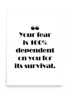 Your fear is 100% dependent on you